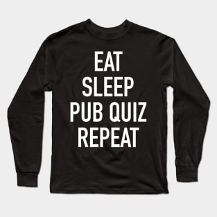 Eat Sleep Pub Quiz Repeat Long Sleeve T-Shirt